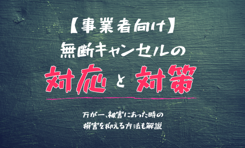 事業者向け】無断キャンセルの対応と対策は？損害を抑える方法も解説 