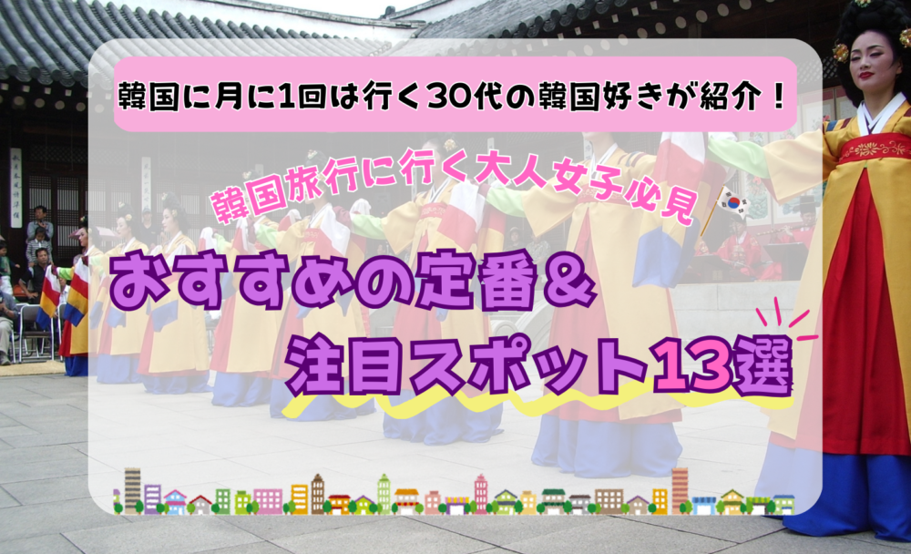 韓国旅行に行く大人女子必見！おすすめの定番＆注目スポット13選や2泊3日モデルコースを韓国好きが紹介 - 不正検知Lab -フセラボ- by cacco